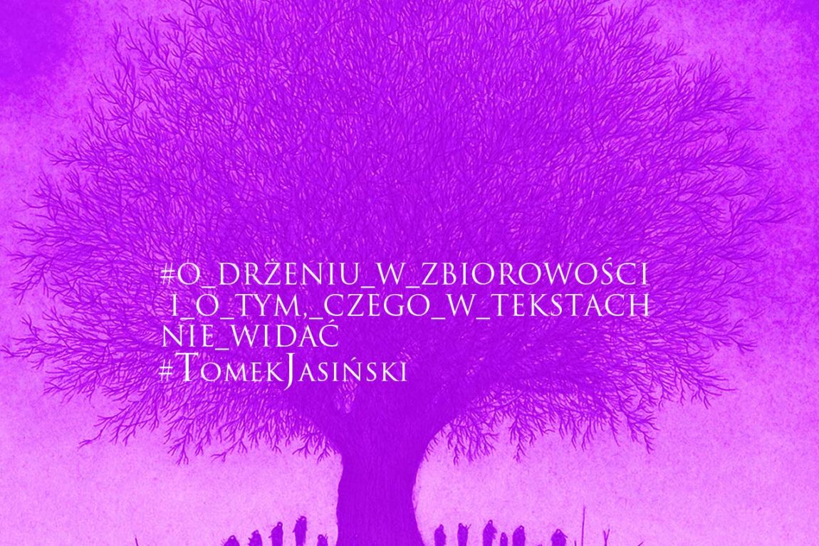 O DRŻENIU W ZBIOROWOŚCI I O TYM, CZEGO W TEKSTACH NIE WIDAĆ