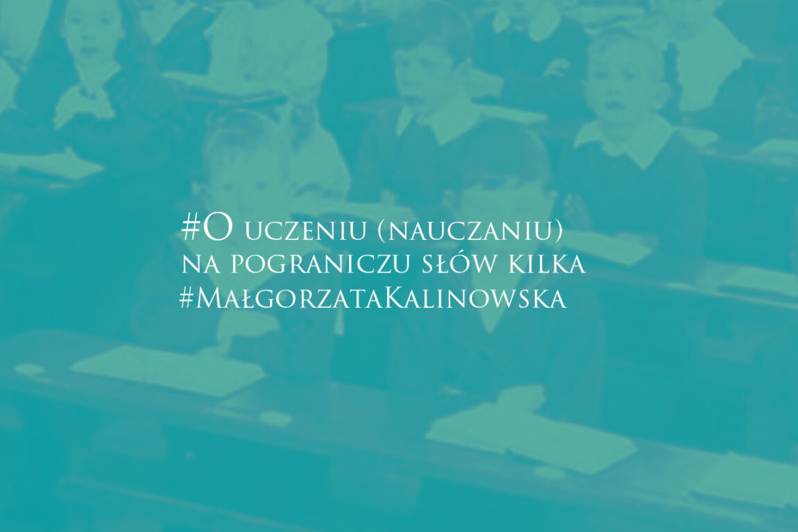 O uczeniu (nauczaniu) na pograniczu słów kilka - Małgorzata Kalinowska