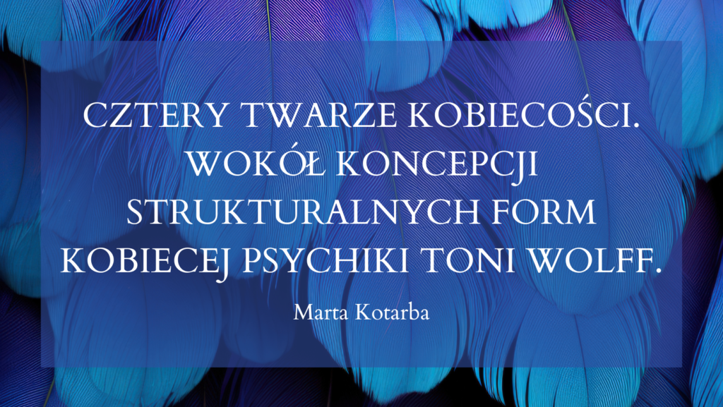 Cztery twarze kobiecości. Wokół koncepcji strukturalnych form kobiecej psychiki Toni Wolff